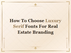 How to Choose Luxury Serif Fonts for Real Estate Branding