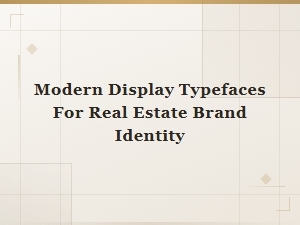Modern Display Typefaces for Real Estate Brand Identity